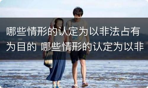 哪些情形的认定为以非法占有为目的 哪些情形的认定为以非法占有为目的犯罪