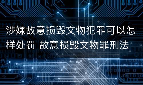 涉嫌故意损毁文物犯罪可以怎样处罚 故意损毁文物罪刑法
