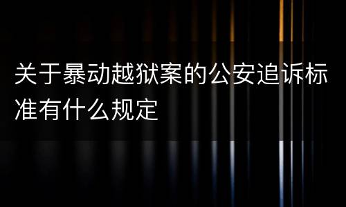 关于暴动越狱案的公安追诉标准有什么规定
