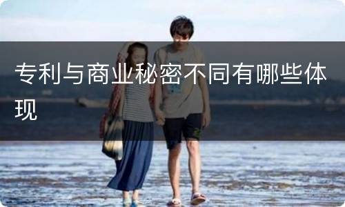 专利与商业秘密不同有哪些体现