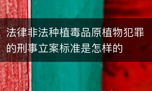 法律非法种植毒品原植物犯罪的刑事立案标准是怎样的
