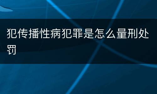 犯传播性病犯罪是怎么量刑处罚