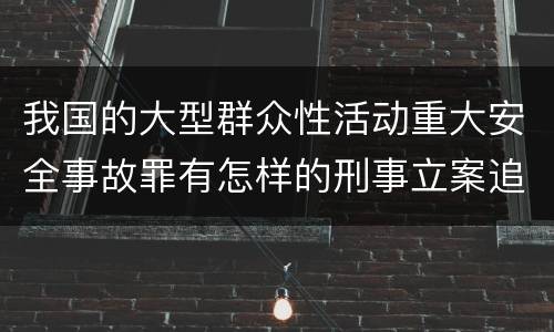 我国的大型群众性活动重大安全事故罪有怎样的刑事立案追诉标准