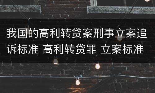 我国的高利转贷案刑事立案追诉标准 高利转贷罪 立案标准