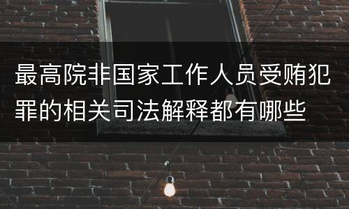 最高院非国家工作人员受贿犯罪的相关司法解释都有哪些