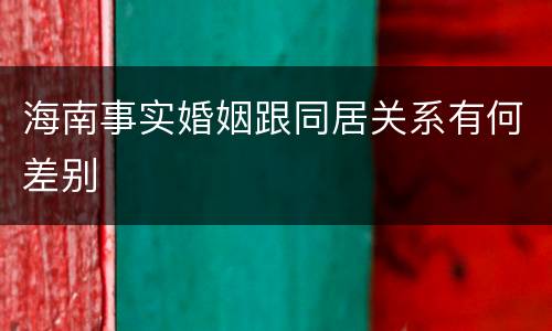 海南事实婚姻跟同居关系有何差别