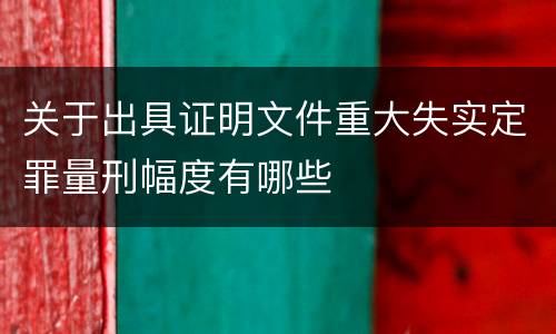 关于出具证明文件重大失实定罪量刑幅度有哪些