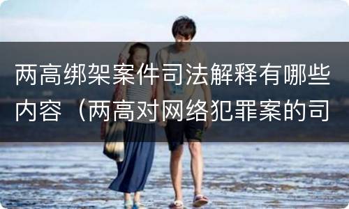两高绑架案件司法解释有哪些内容（两高对网络犯罪案的司法解释）