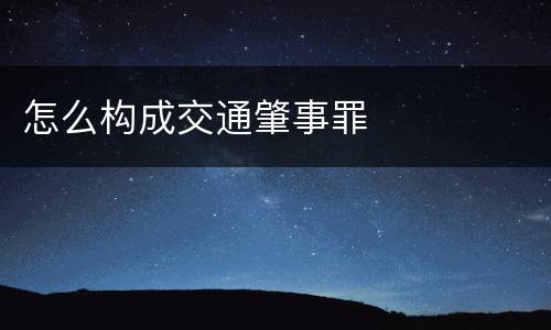 怎么构成交通肇事罪