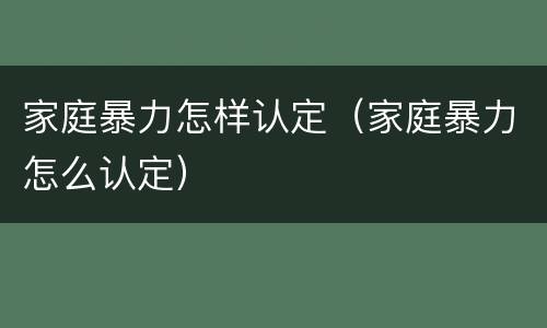 家庭暴力怎样认定（家庭暴力怎么认定）