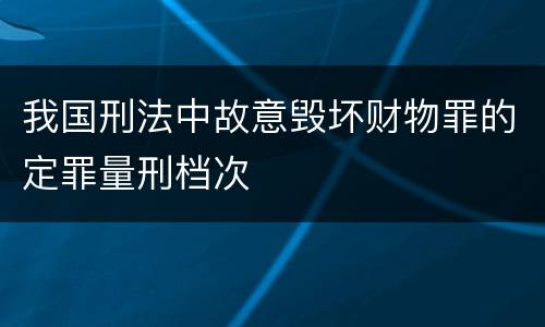 我国刑法中故意毁坏财物罪的定罪量刑档次