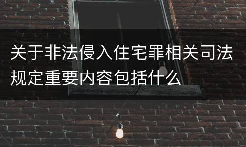 关于非法侵入住宅罪相关司法规定重要内容包括什么