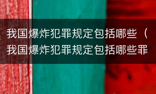 我国爆炸犯罪规定包括哪些（我国爆炸犯罪规定包括哪些罪名）