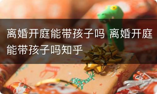 离婚开庭能带孩子吗 离婚开庭能带孩子吗知乎