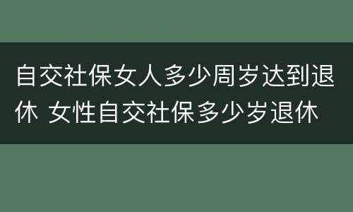自交社保女人多少周岁达到退休 女性自交社保多少岁退休