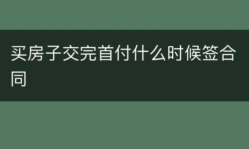买房子交完首付什么时候签合同
