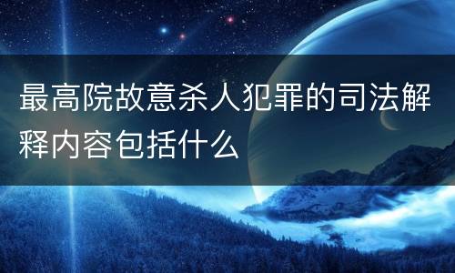 最高院故意杀人犯罪的司法解释内容包括什么