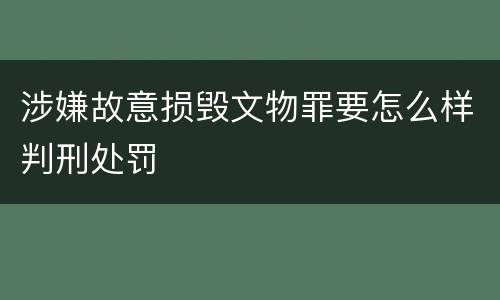 涉嫌故意损毁文物罪要怎么样判刑处罚