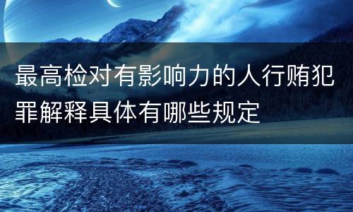 最高检对有影响力的人行贿犯罪解释具体有哪些规定