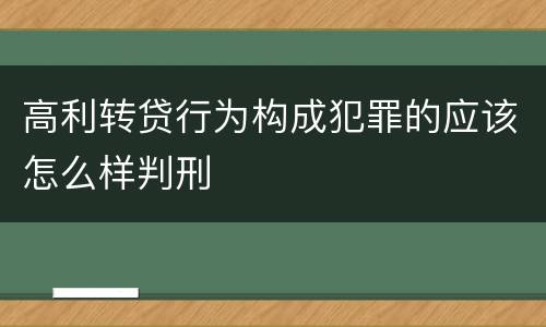高利转贷行为构成犯罪的应该怎么样判刑
