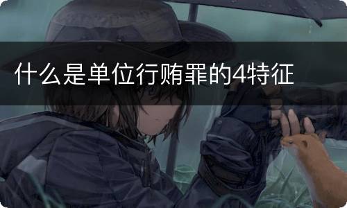 什么是单位行贿罪的4特征
