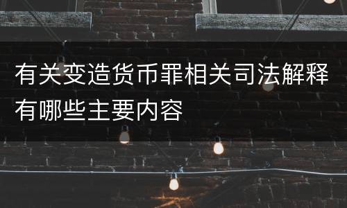 有关变造货币罪相关司法解释有哪些主要内容