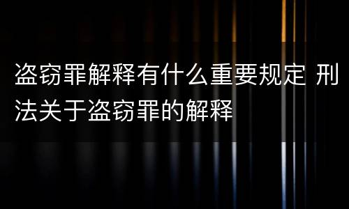 盗窃罪解释有什么重要规定 刑法关于盗窃罪的解释