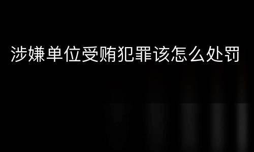 涉嫌单位受贿犯罪该怎么处罚