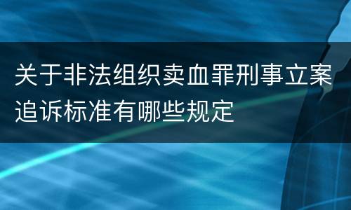 关于非法组织卖血罪刑事立案追诉标准有哪些规定