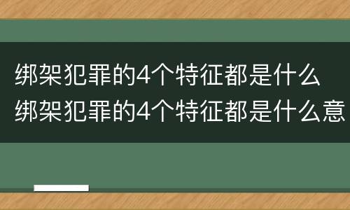绑架犯罪的4个特征都是什么 绑架犯罪的4个特征都是什么意思