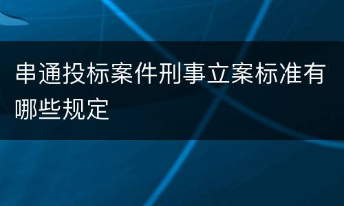 串通投标案件刑事立案标准有哪些规定