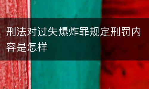刑法对过失爆炸罪规定刑罚内容是怎样