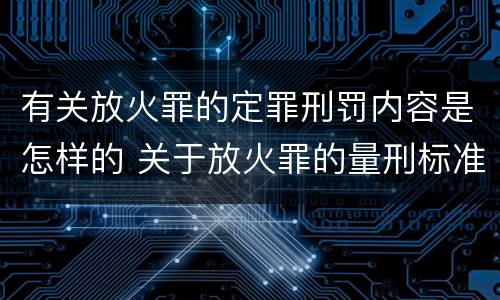 有关放火罪的定罪刑罚内容是怎样的 关于放火罪的量刑标准
