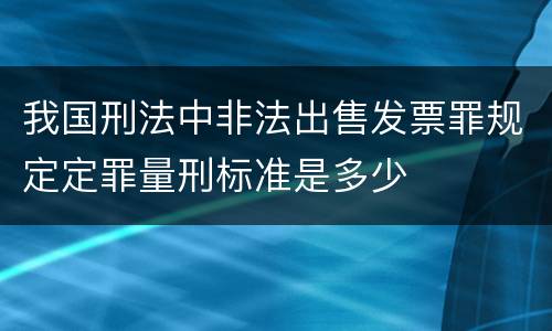 我国刑法中非法出售发票罪规定定罪量刑标准是多少