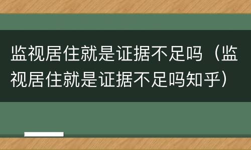 监视居住就是证据不足吗（监视居住就是证据不足吗知乎）