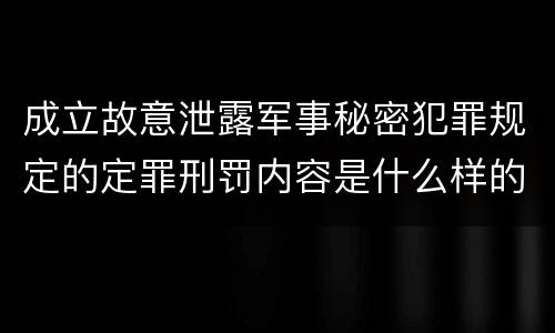成立故意泄露军事秘密犯罪规定的定罪刑罚内容是什么样的