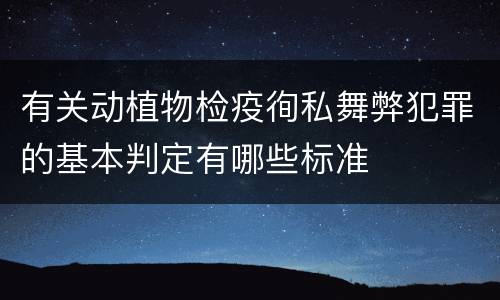 有关动植物检疫徇私舞弊犯罪的基本判定有哪些标准