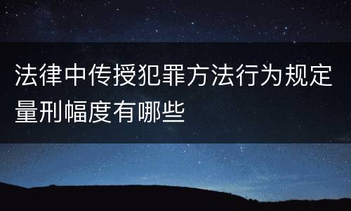 法律中传授犯罪方法行为规定量刑幅度有哪些