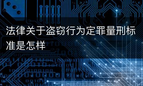 法律关于盗窃行为定罪量刑标准是怎样