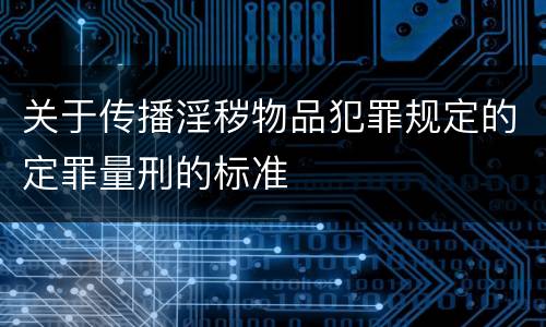 关于传播淫秽物品犯罪规定的定罪量刑的标准
