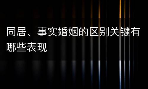 同居、事实婚姻的区别关键有哪些表现