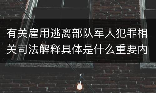 有关雇用逃离部队军人犯罪相关司法解释具体是什么重要内容