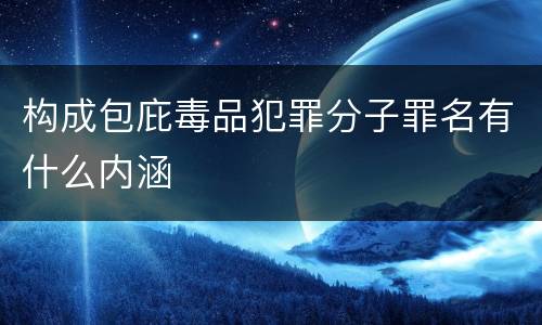 构成包庇毒品犯罪分子罪名有什么内涵