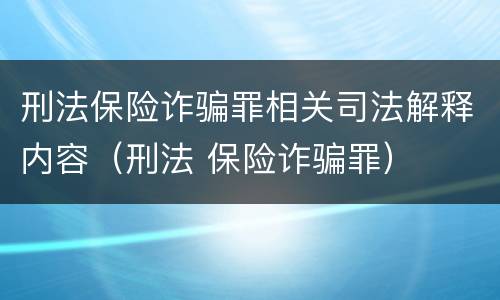 刑法保险诈骗罪相关司法解释内容（刑法 保险诈骗罪）