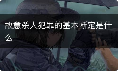 故意杀人犯罪的基本断定是什么