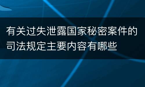 有关过失泄露国家秘密案件的司法规定主要内容有哪些