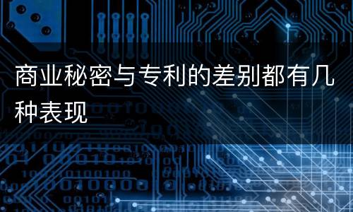 商业秘密与专利的差别都有几种表现