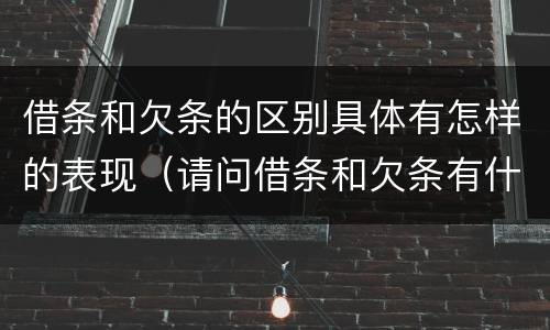 借条和欠条的区别具体有怎样的表现（请问借条和欠条有什么区别）