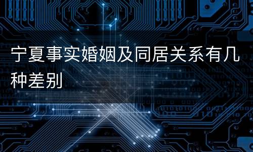 宁夏事实婚姻及同居关系有几种差别