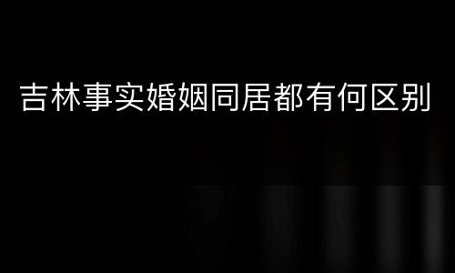 吉林事实婚姻同居都有何区别